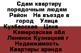 Сдам квартиру порядочным людям › Район ­ На въезде в город › Улица ­ Кузбасская › Цена ­ 7 000 - Кемеровская обл., Ленинск-Кузнецкий г. Недвижимость » Квартиры аренда   